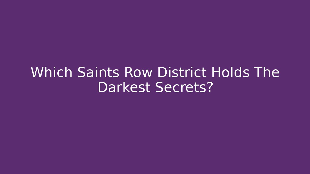 Which Saints Row District Holds The Darkest Secrets?