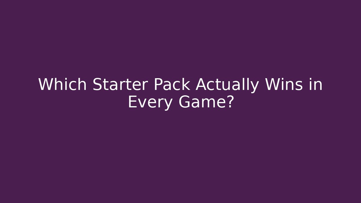 Which Starter Pack Actually Wins in Every Game?