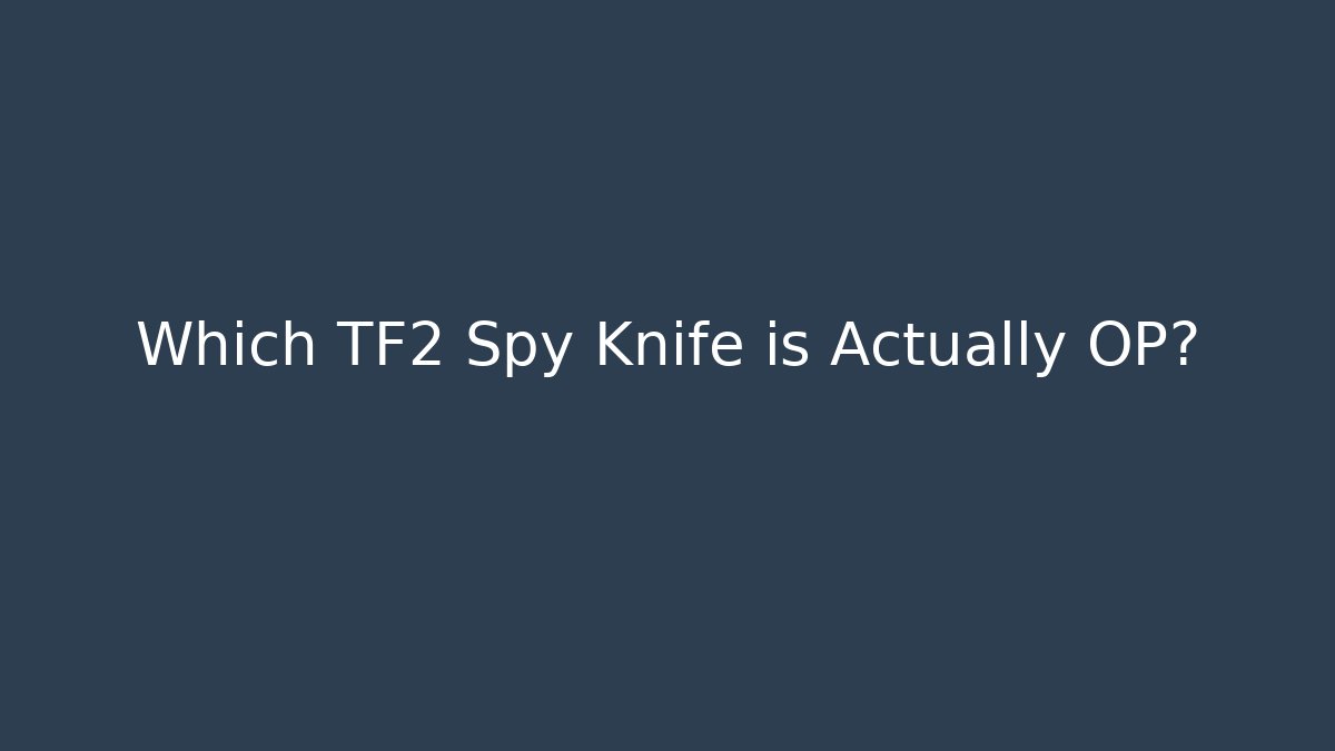 Which TF2 Spy Knife is Actually OP? - Boomer Naturals