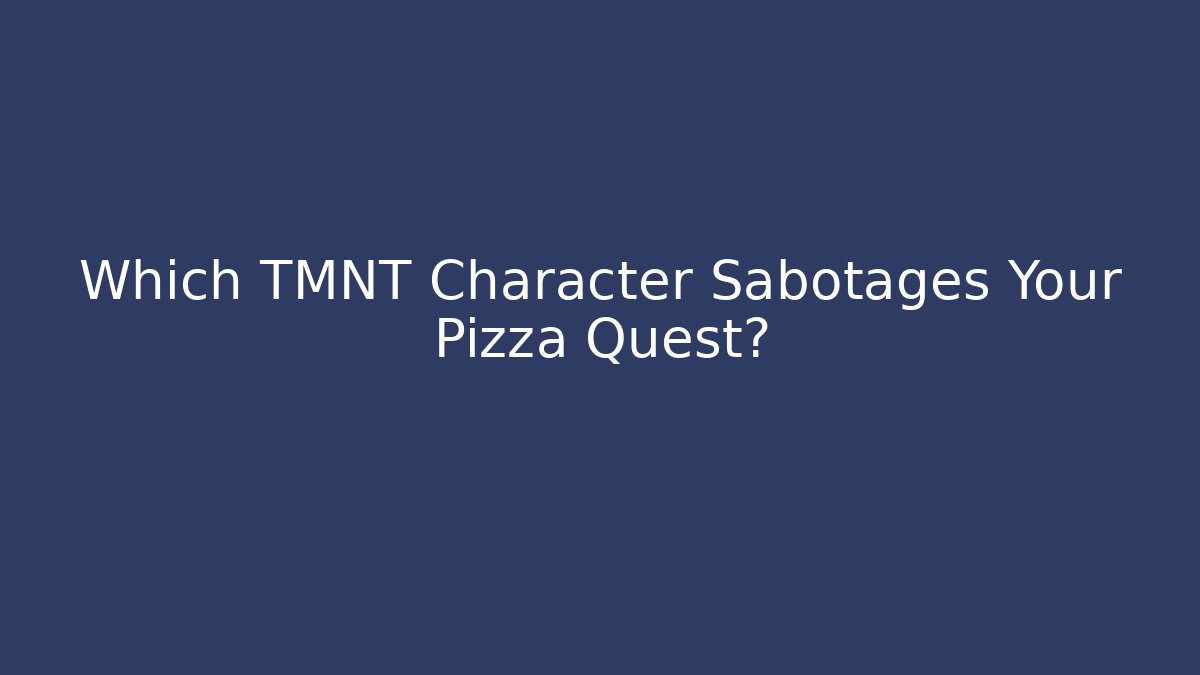 Which TMNT Character Sabotages Your Pizza Quest? - Boomer Naturals