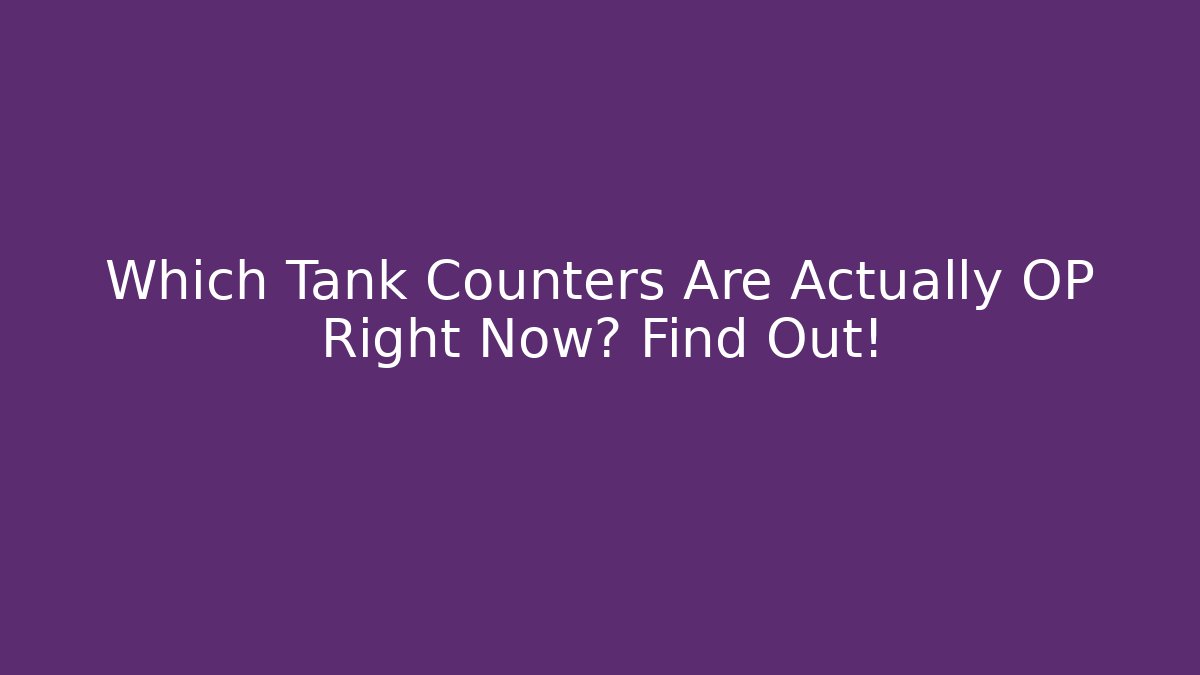 Which Tank Counters Are Actually OP Right Now? Find Out!
