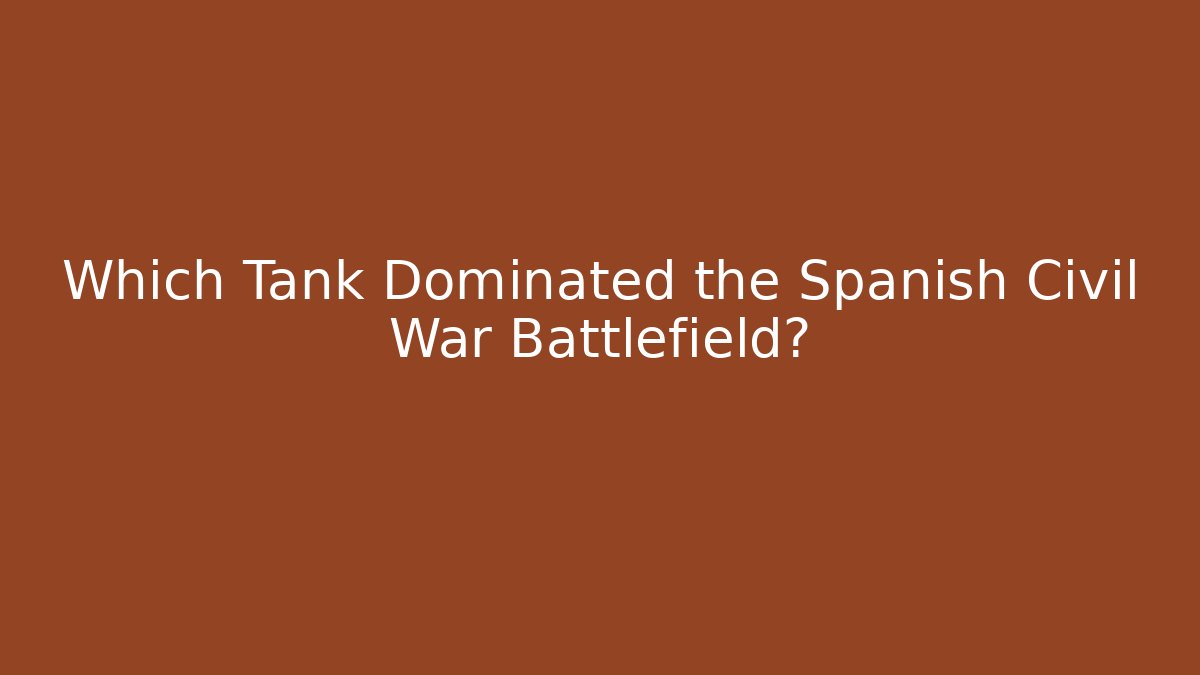 Which Tank Dominated the Spanish Civil War Battlefield?