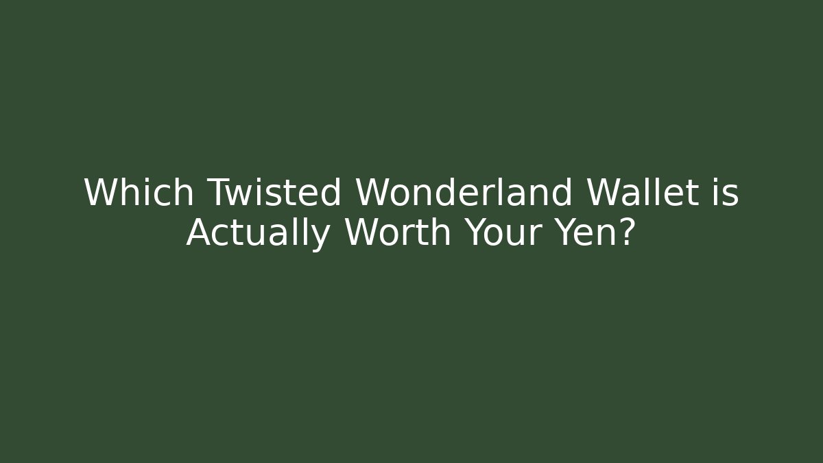 Which Twisted Wonderland Wallet is Actually Worth Your Yen?