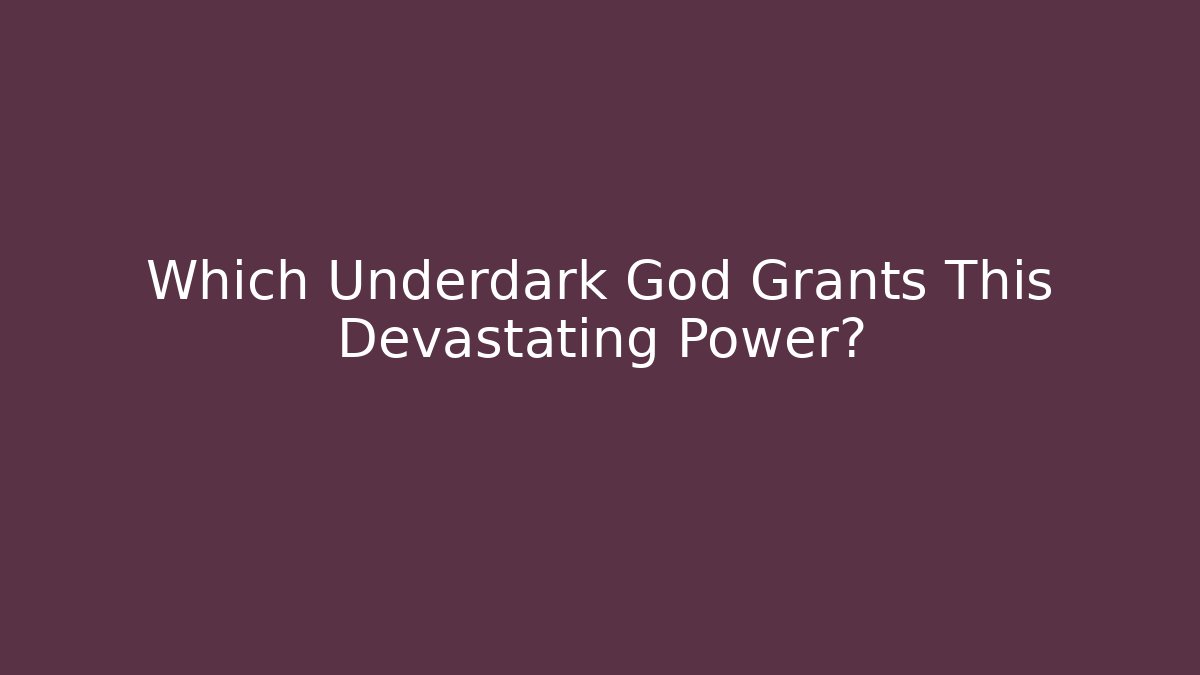 Which Underdark God Grants This Devastating Power? - Boomer Naturals