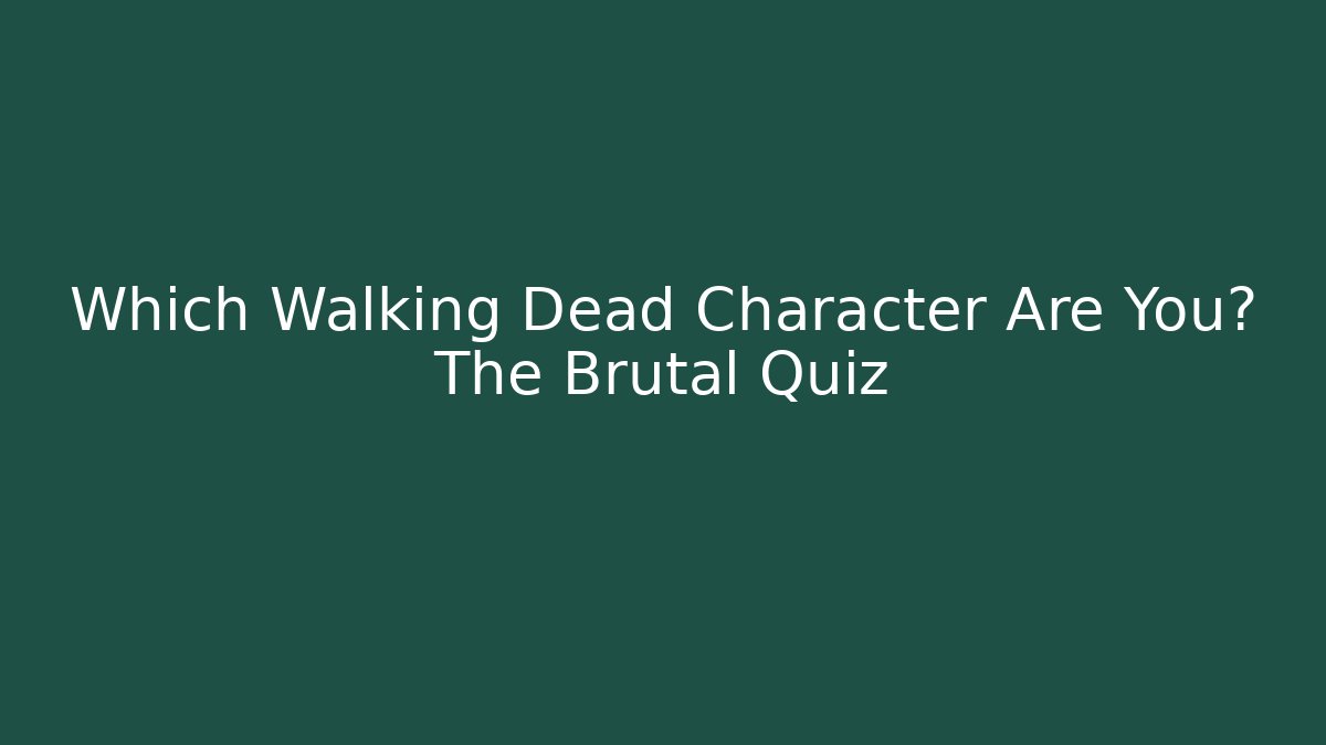 Which Walking Dead Character Are You? The Brutal Quiz