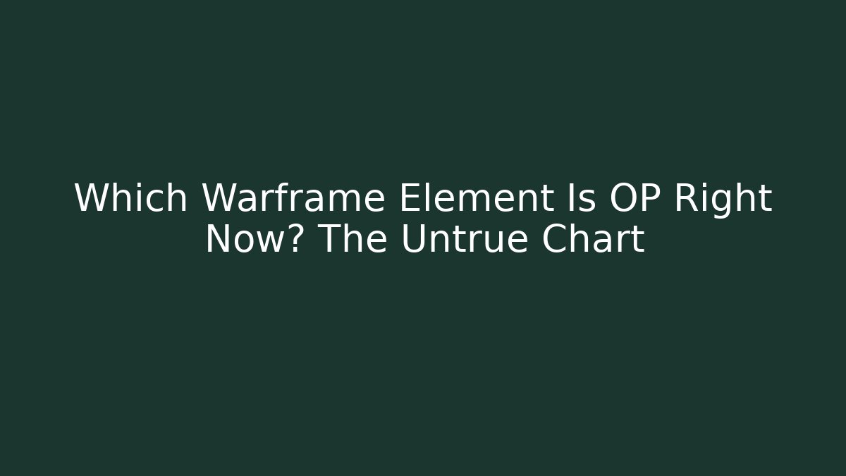 Which Warframe Element Is OP Right Now? The Untrue Chart