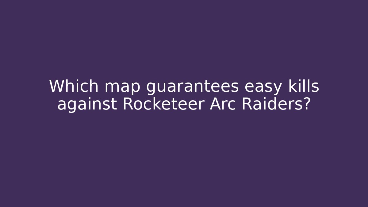 Which map guarantees easy kills against Rocketeer Arc Raiders?