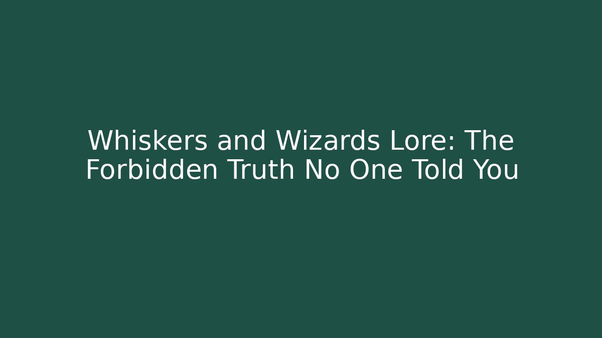 Whiskers and Wizards Lore: The Forbidden Truth No One Told You