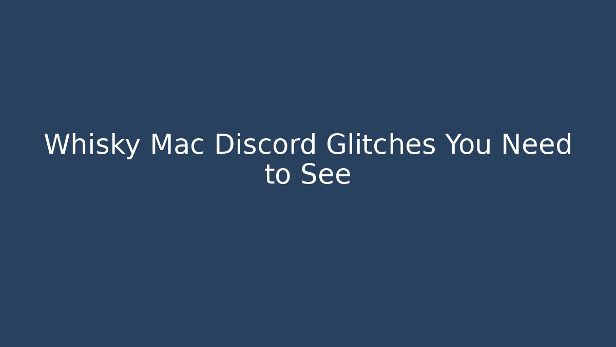 Whisky Mac Discord Glitches You Need to See