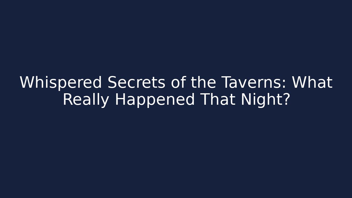 Whispered Secrets of the Taverns: What Really Happened That Night?