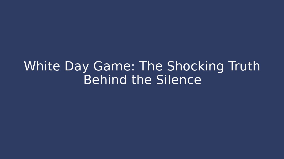 White Day Game: The Shocking Truth Behind the Silence