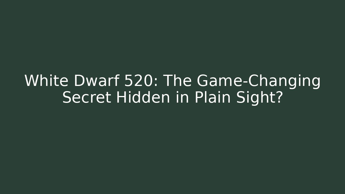White Dwarf 520: The Game-Changing Secret Hidden in Plain Sight?
