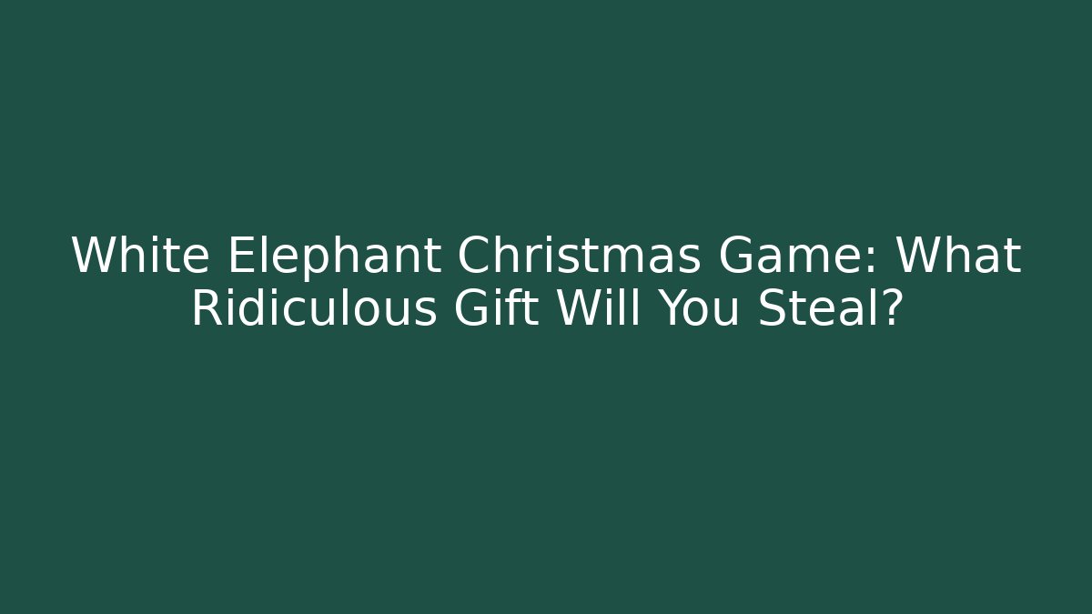 White Elephant Christmas Game: What Ridiculous Gift Will You Steal?