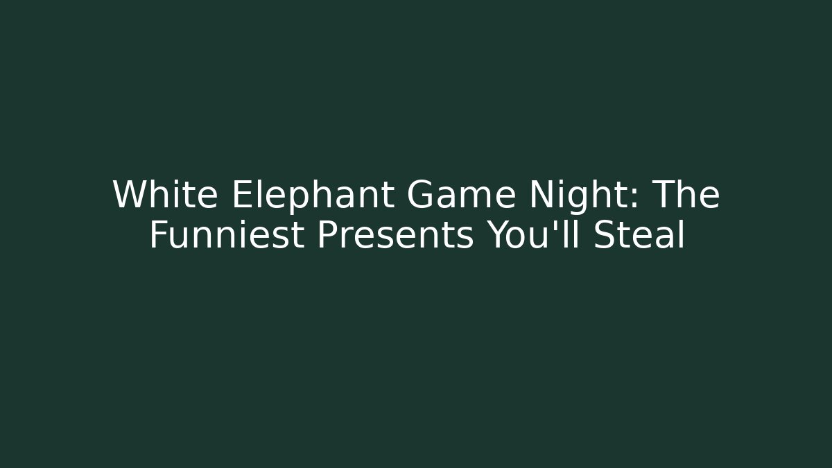 White Elephant Game Night: The Funniest Presents You'll Steal