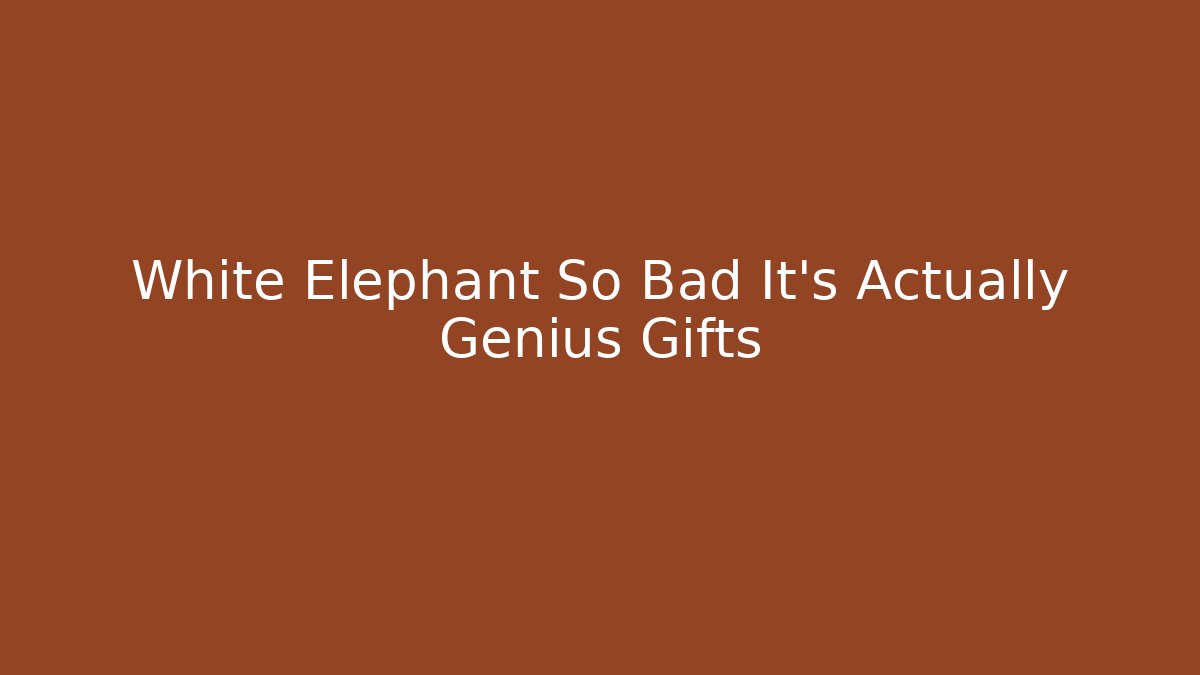 White Elephant So Bad It’s Actually Genius Gifts