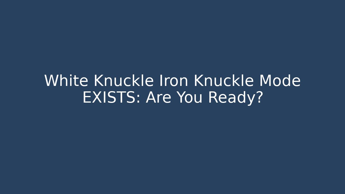 White Knuckle Iron Knuckle Mode EXISTS: Are You Ready?