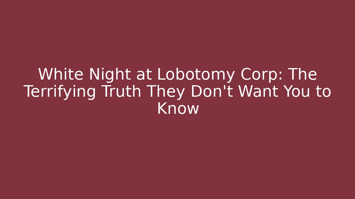 White Night at Lobotomy Corp: The Terrifying Truth They Don’t Want You to Know