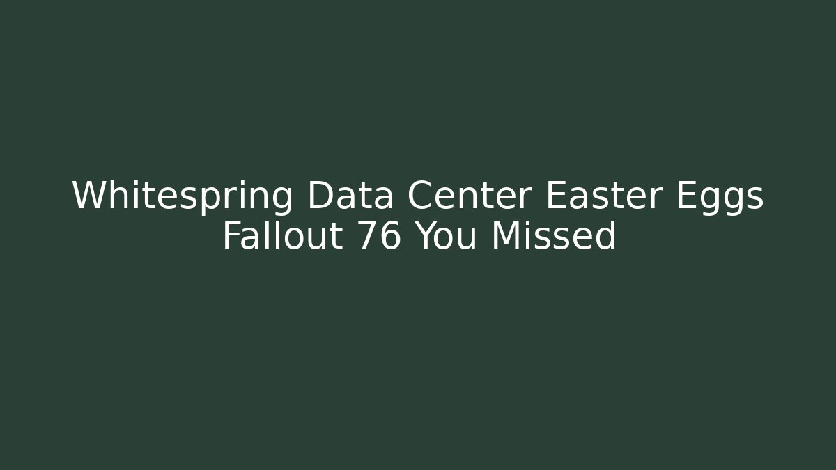 Whitespring Data Center Easter Eggs Fallout 76 You Missed - Boomer Naturals