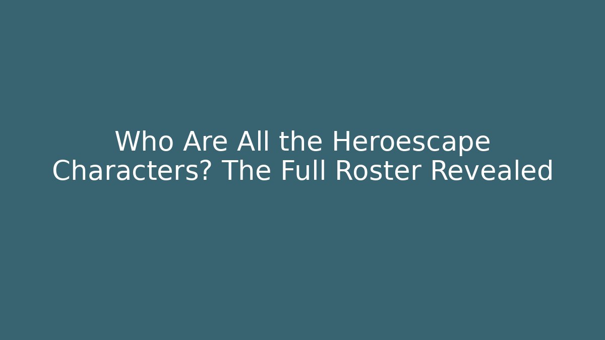 Who Are All the Heroescape Characters? The Full Roster Revealed