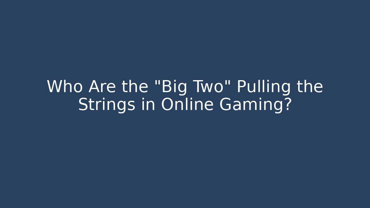 Who Are the "Big Two" Pulling the Strings in Online Gaming? - Boomer Naturals