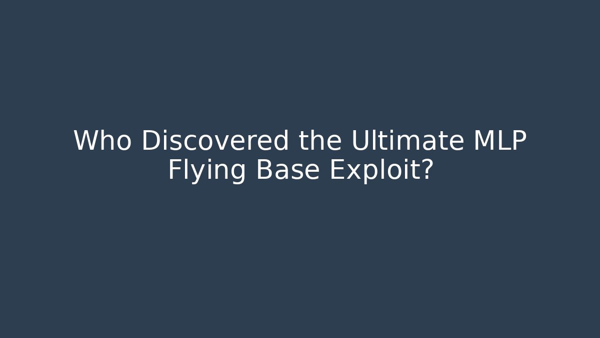 Who Discovered the Ultimate MLP Flying Base Exploit?