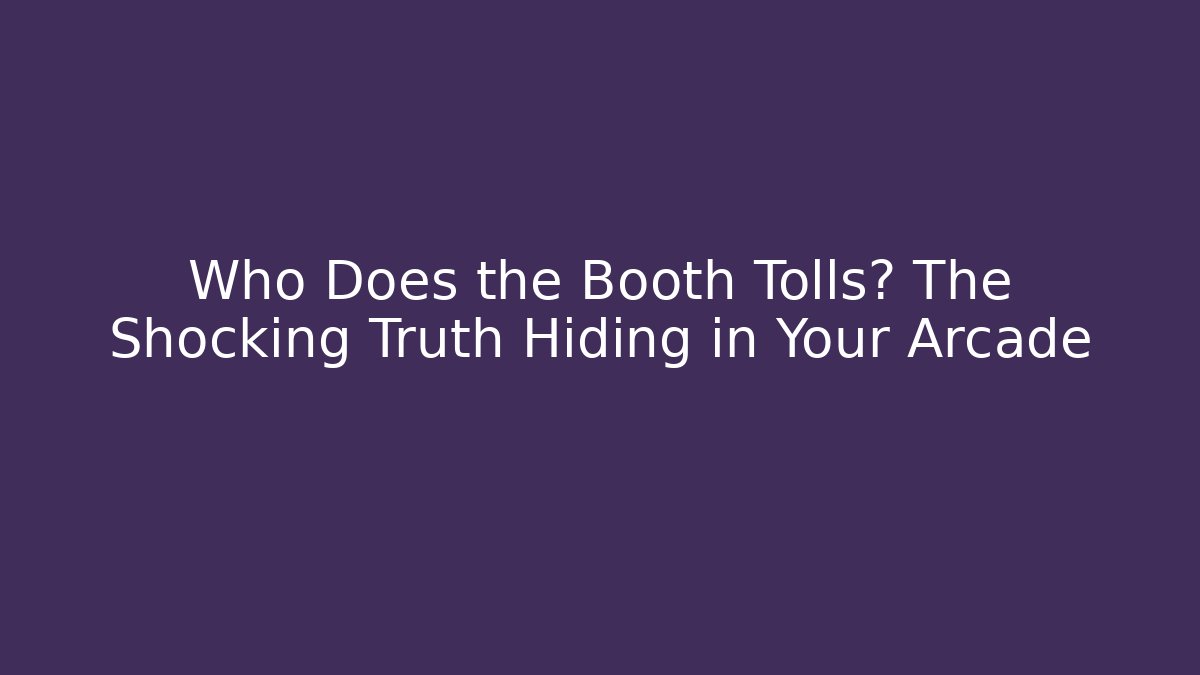 Who Does the Booth Tolls? The Shocking Truth Hiding in Your Arcade