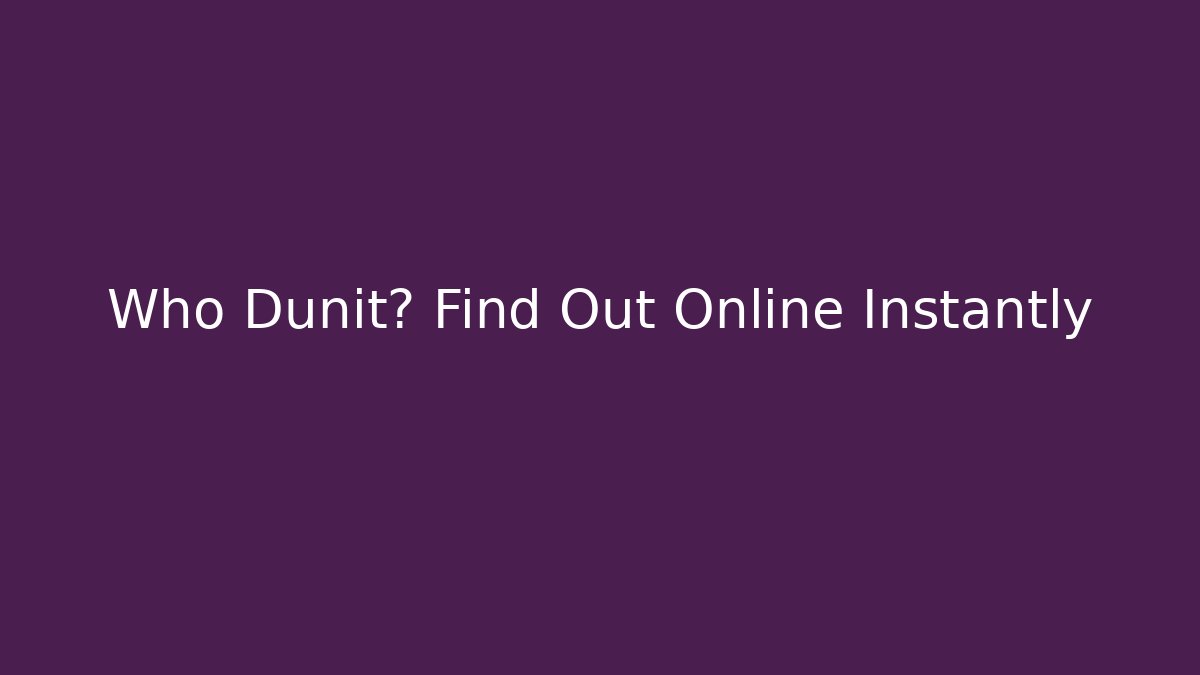 Who Dunit? Find Out Online Instantly