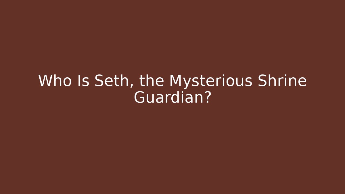 Who Is Seth, the Mysterious Shrine Guardian?