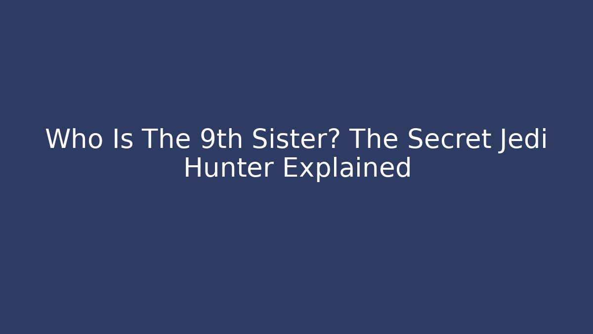 Who Is The 9th Sister? The Secret Jedi Hunter Explained - Boomer Naturals