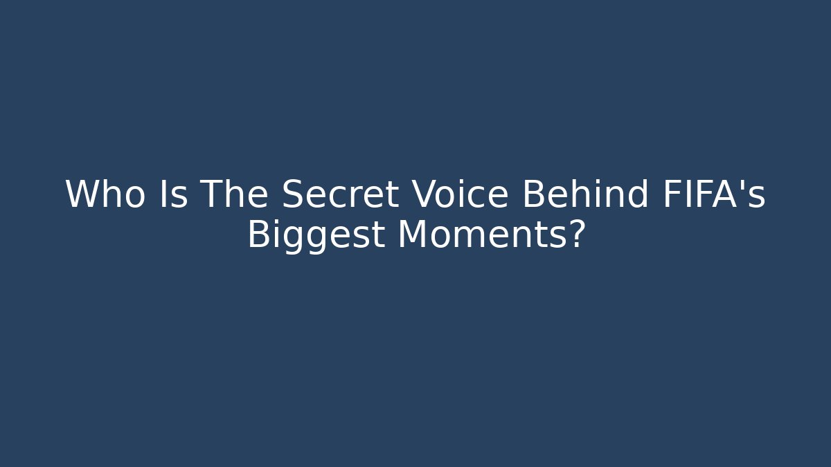 Who Is The Secret Voice Behind FIFA's Biggest Moments?