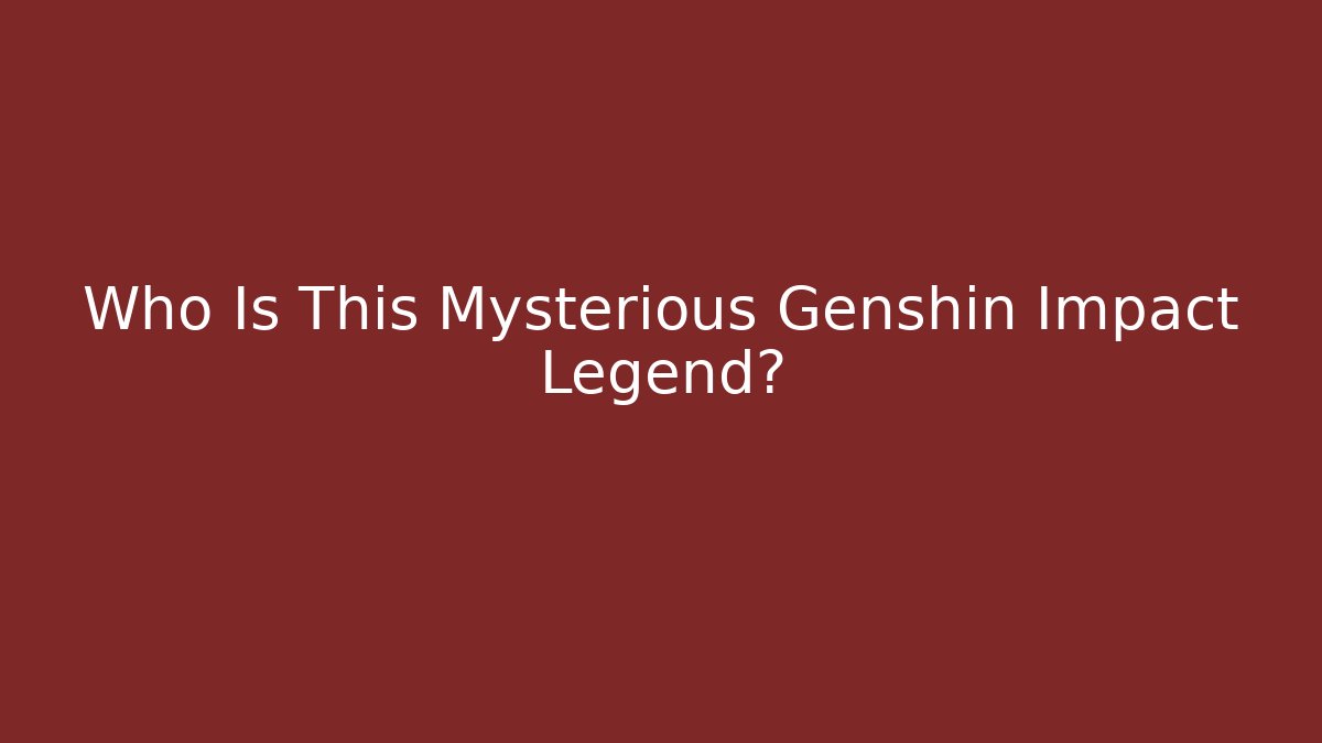 Who Is This Mysterious Genshin Impact Legend?