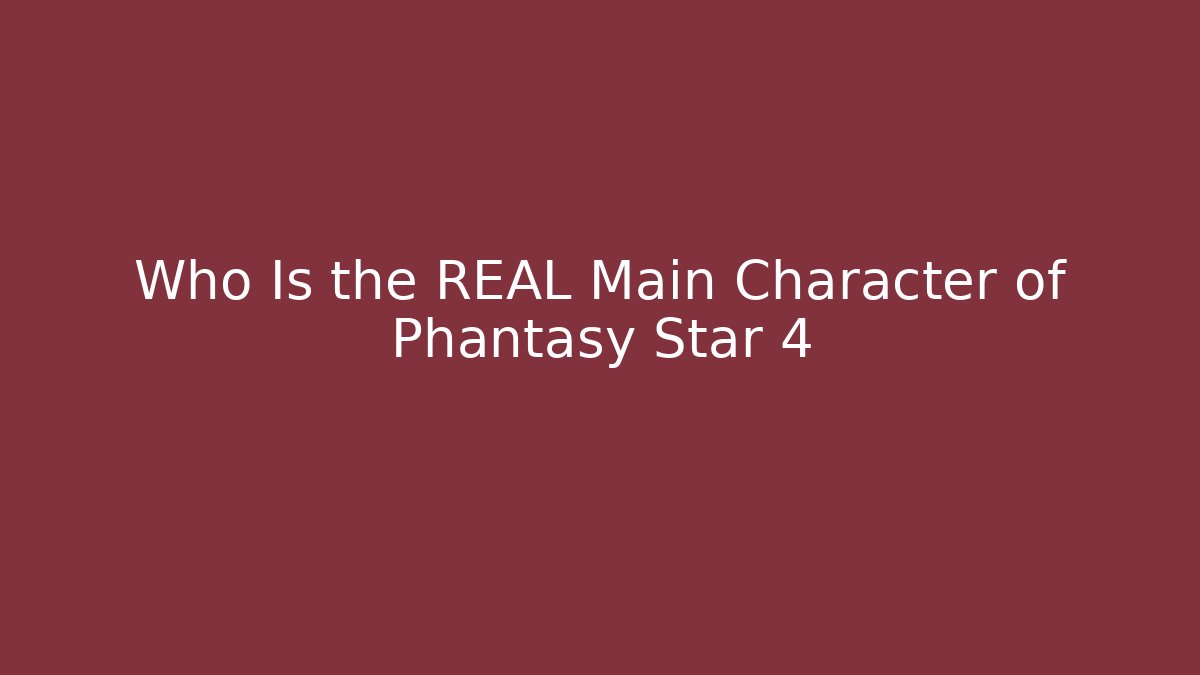 Who Is the REAL Main Character of Phantasy Star 4