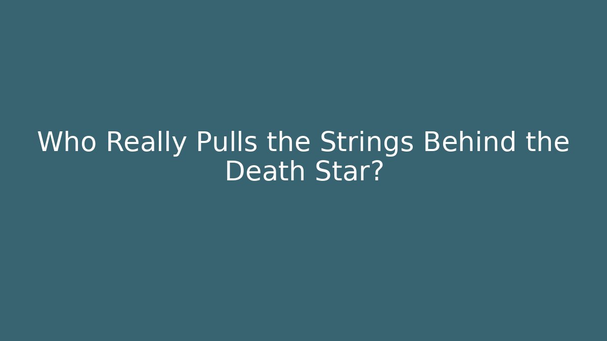Who Really Pulls the Strings Behind the Death Star?