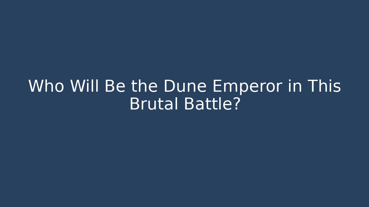 Who Will Be the Dune Emperor in This Brutal Battle?