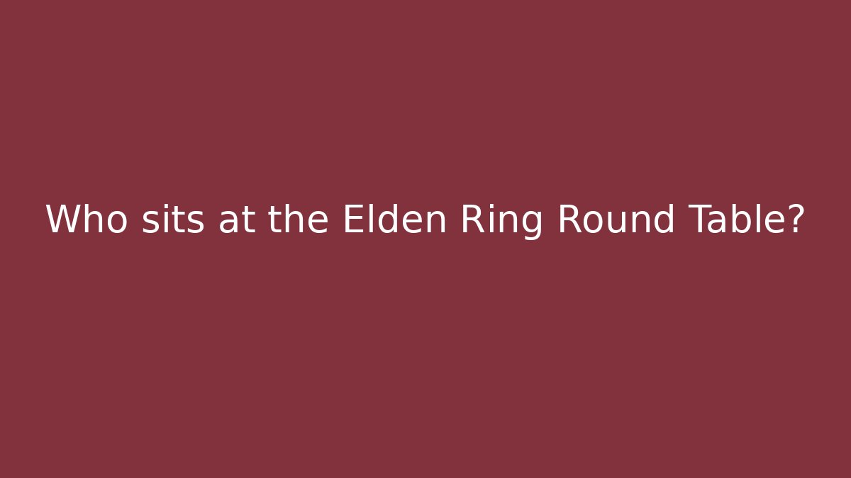Who sits at the Elden Ring Round Table? - Boomer Naturals