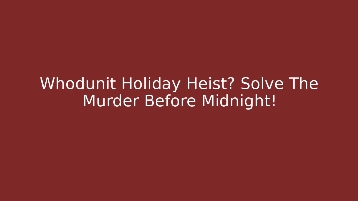 Whodunit Holiday Heist? Solve The Murder Before Midnight!