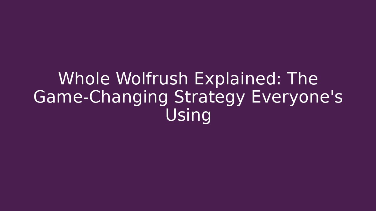 Whole Wolfrush Explained: The Game-Changing Strategy Everyone’s Using