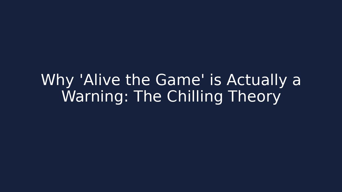 Why 'Alive the Game' is Actually a Warning: The Chilling Theory