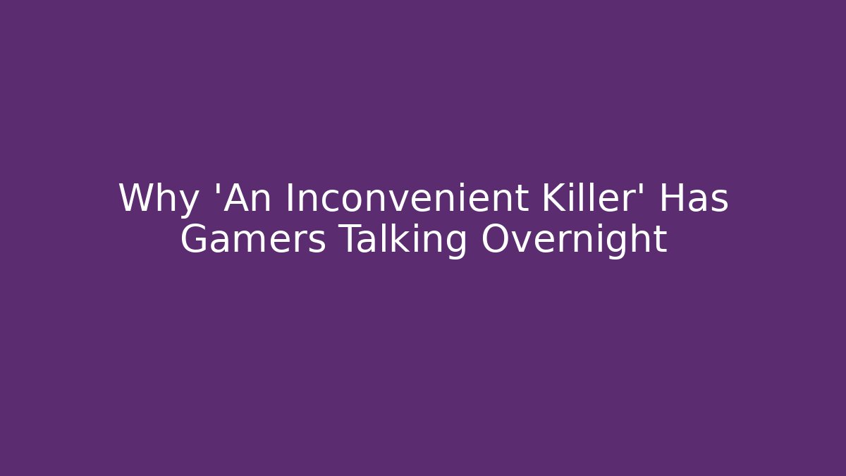 Why 'An Inconvenient Killer' Has Gamers Talking Overnight