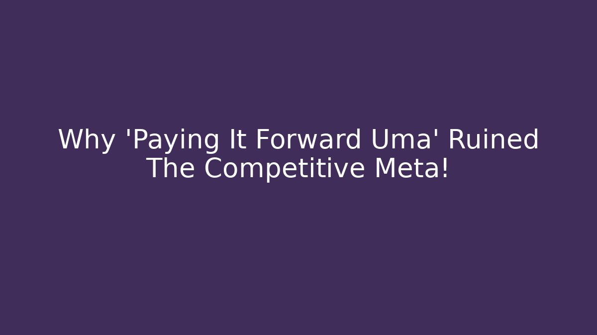 Why 'Paying It Forward Uma' Ruined The Competitive Meta! - Boomer Naturals
