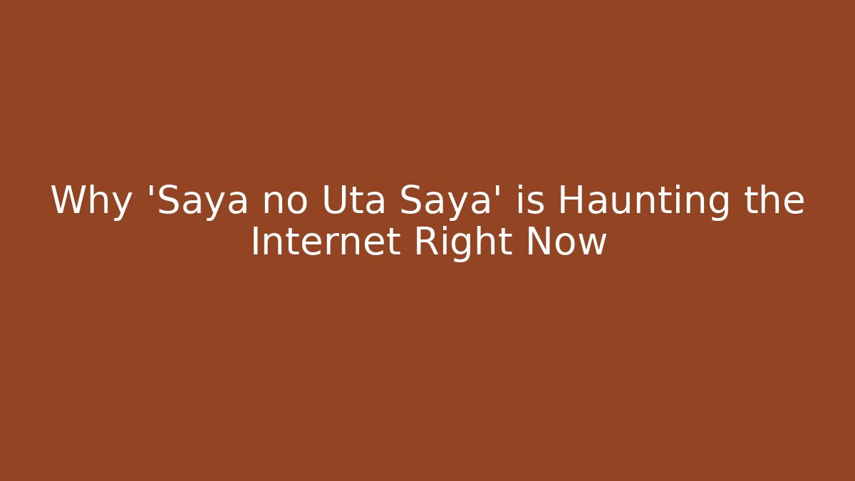 Why 'Saya no Uta Saya' is Haunting the Internet Right Now