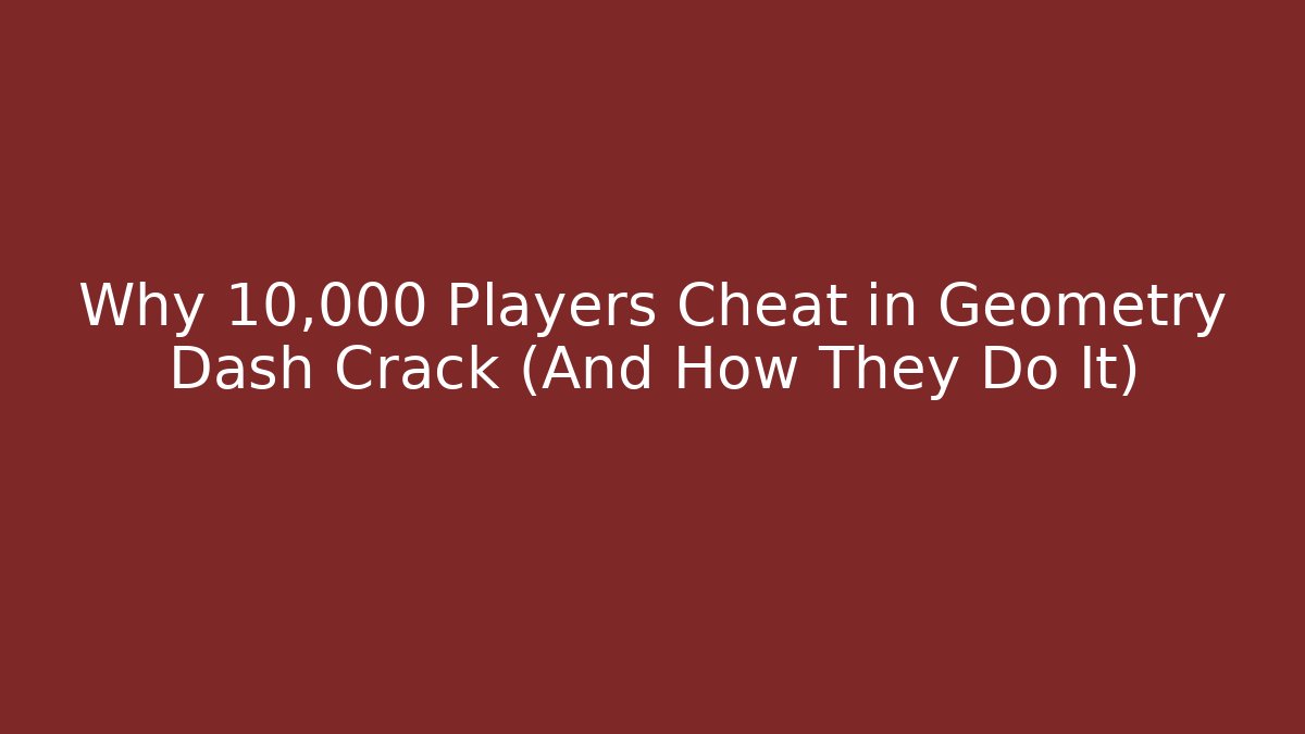 Why 10,000 Players Cheat in Geometry Dash Crack (And How They Do It)