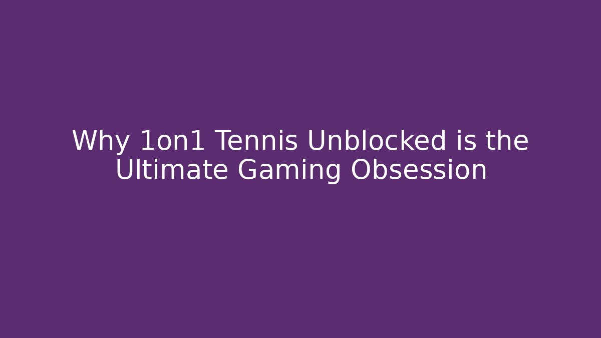 Why 1on1 Tennis Unblocked is the Ultimate Gaming Obsession