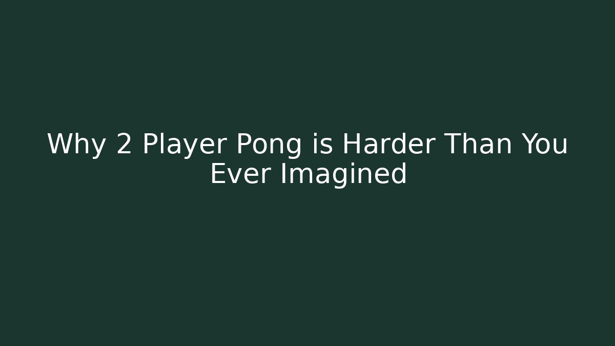 Why 2 Player Pong is Harder Than You Ever Imagined