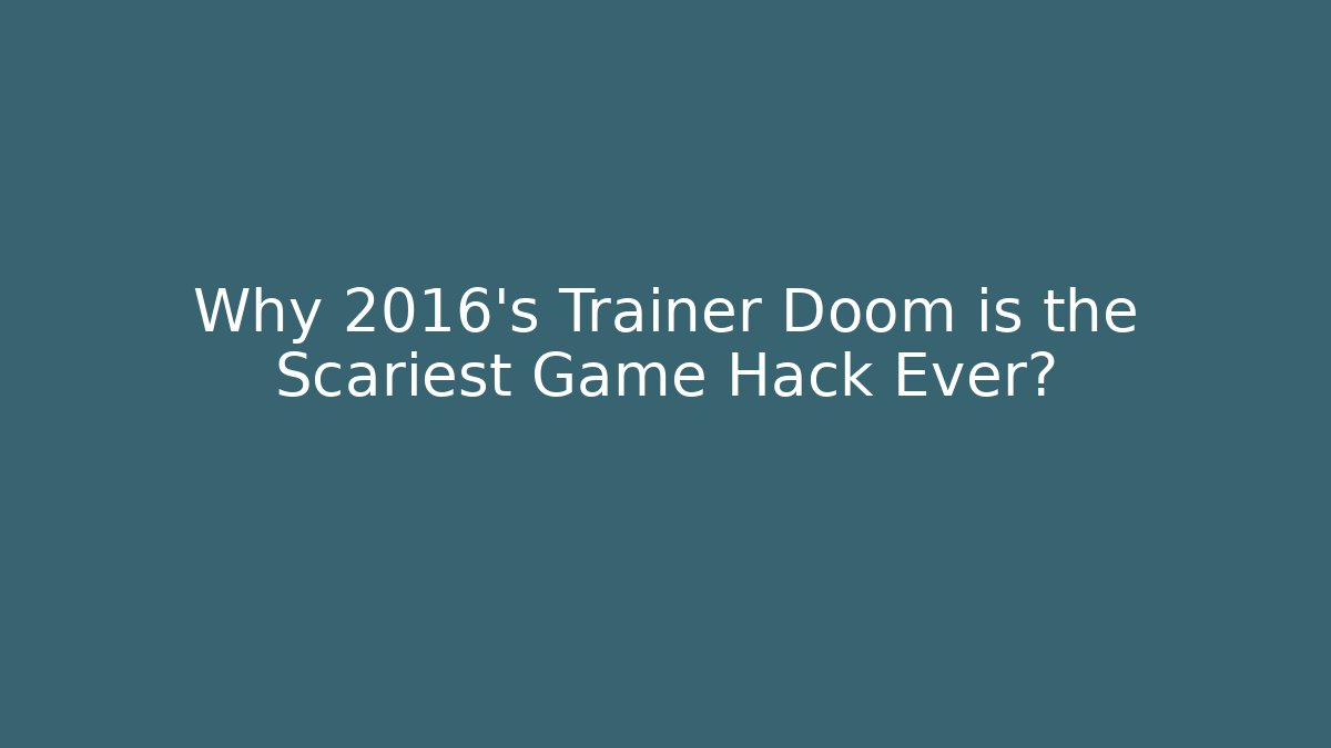 Why 2016’s Trainer Doom is the Scariest Game Hack Ever?