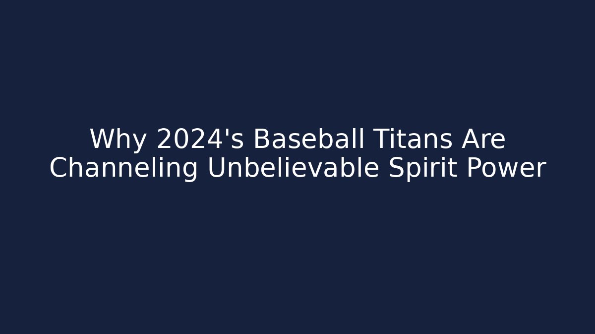 Why 2024's Baseball Titans Are Channeling Unbelievable Spirit Power