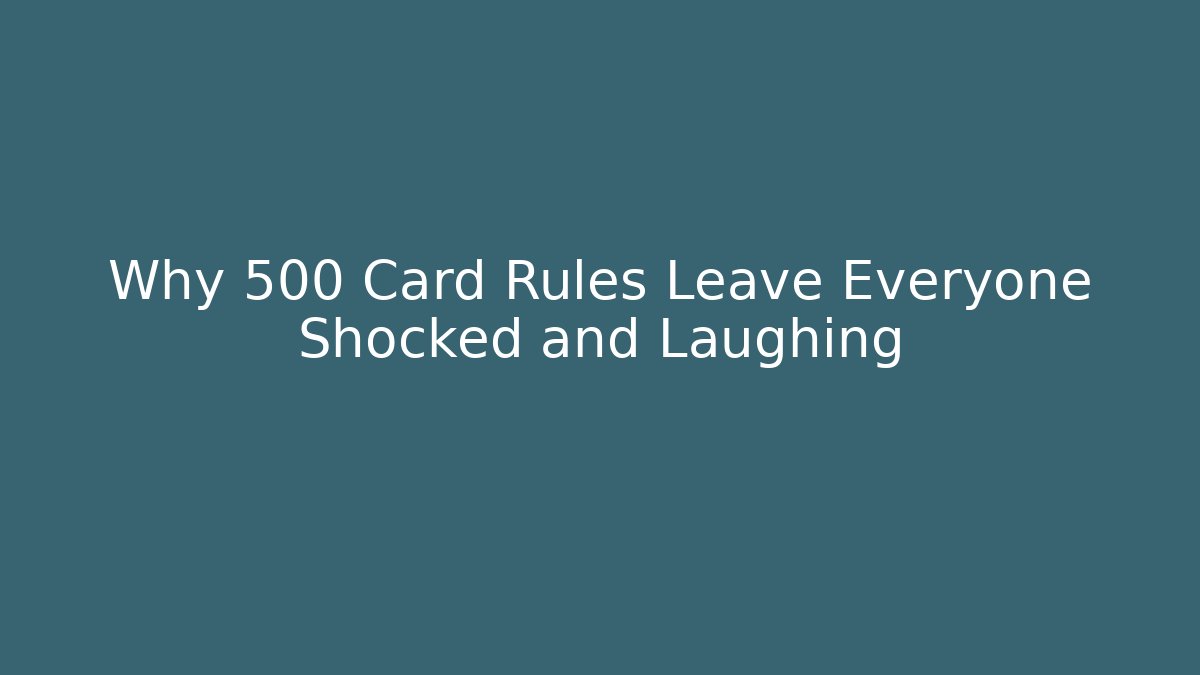 Why 500 Card Rules Leave Everyone Shocked and Laughing
