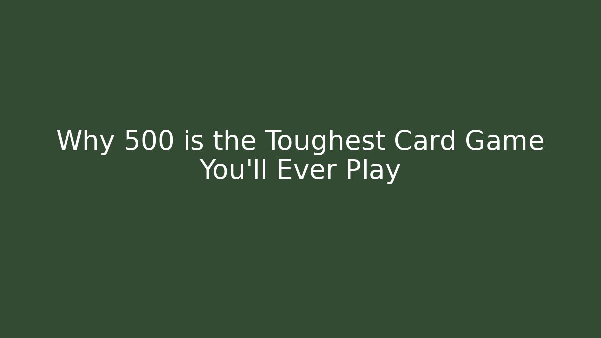 Why 500 is the Toughest Card Game You'll Ever Play