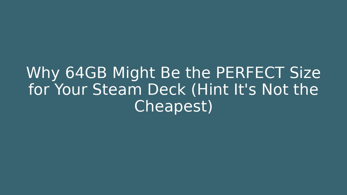 Why 64GB Might Be the PERFECT Size for Your Steam Deck (Hint It's Not the Cheapest)