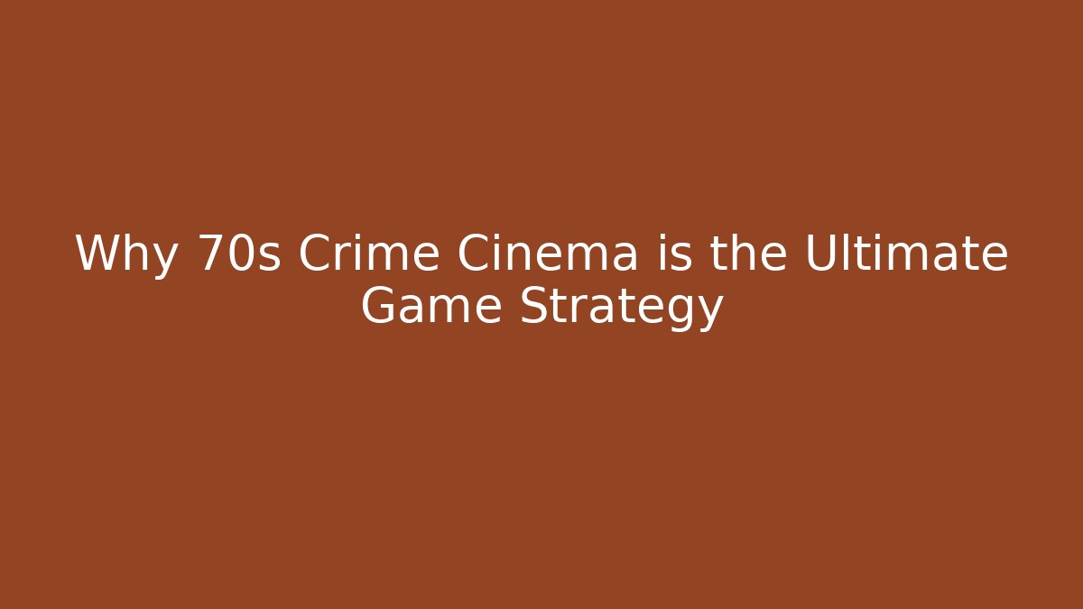 Why 70s Crime Cinema is the Ultimate Game Strategy